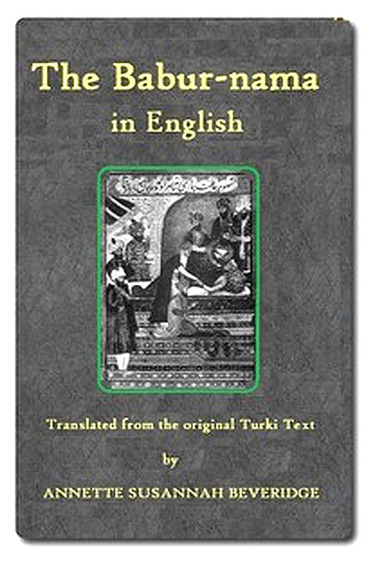 The Bābur-nāma in English (Memoirs of Bābur)