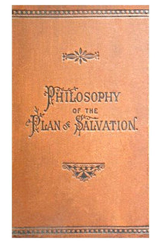 Philosophy of the Plan of Salvation: A Book for the Times