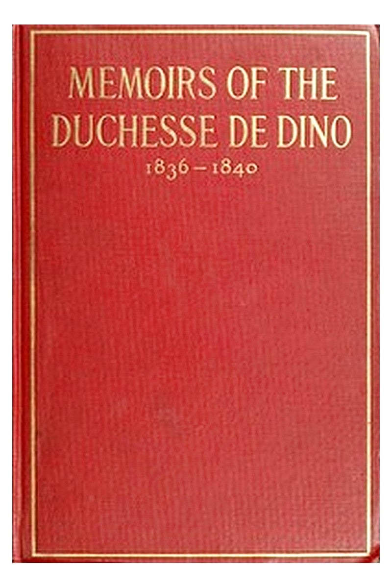 Memoirs of the Duchesse de Dino (Afterwards Duchesse de Talleyrand et de Sagan), 1836-1840