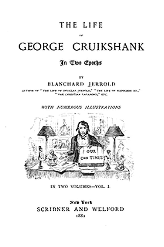 The Life of George Cruikshank in Two Epochs, Vol. 1. (of 2)