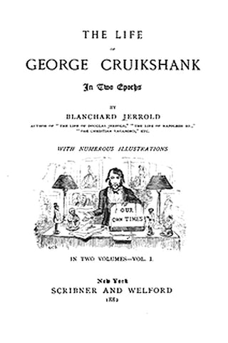 The Life of George Cruikshank in Two Epochs, Vol. 1. (of 2)