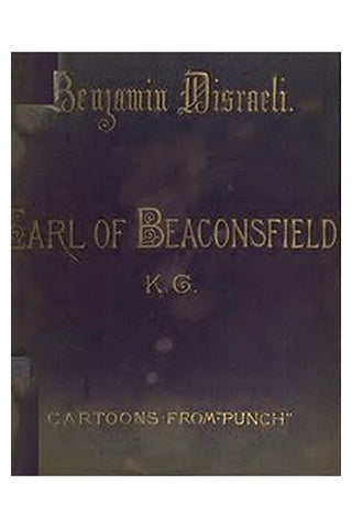Benjamin Disraeli, the Earl of Beaconsfield, K.G