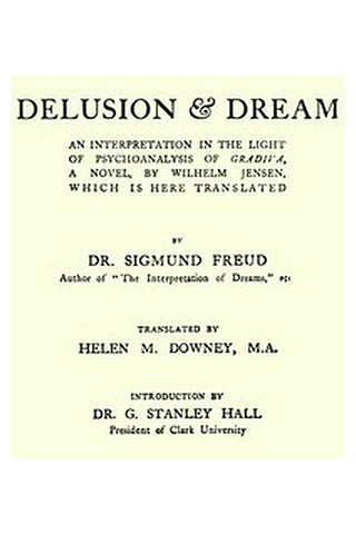 Delusion and Dream : an Interpretation in the Light of Psychoanalysis of Gradiva