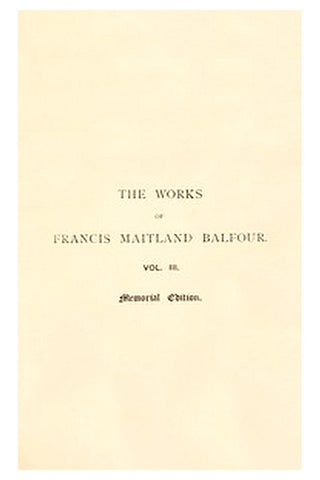 The Works of Francis Maitland Balfour, Volume 3 (of 4)
