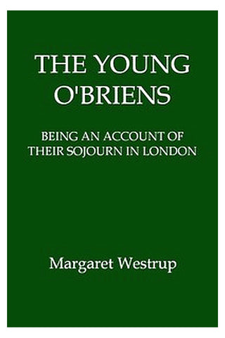 The Young O'Briens: Being an Account of Their Sojourn in London
