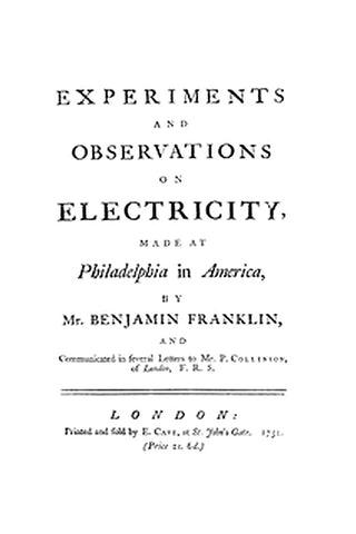 Experiments and Observations on Electricity Made at Philadelphia in America