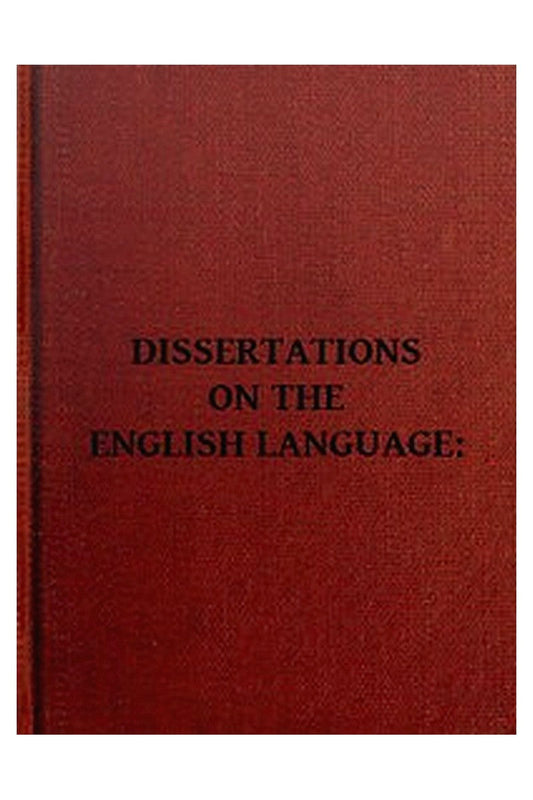 Dissertations on the English Language, with Notes, Historical and Critical;
