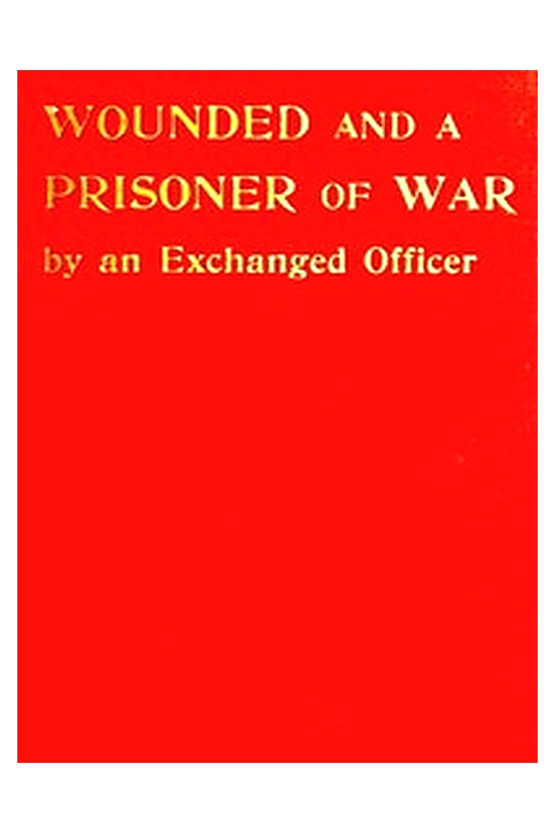 Wounded and a Prisoner of War, by an Exchanged Officer