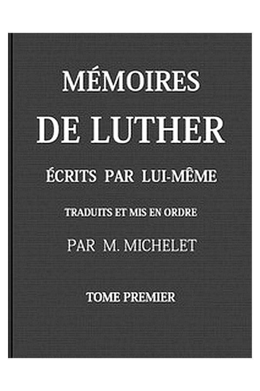 Mémoires de Luther écrits par lui-même, Tome I