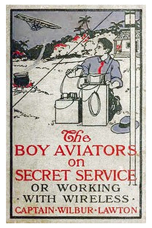 The Boy Aviators on Secret Service Or, Working with Wireless