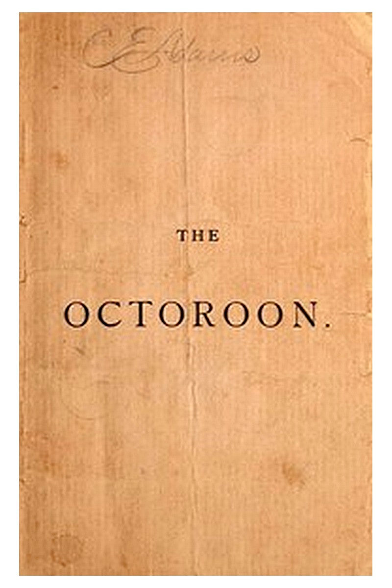 The Octoroon or, Life in Louisiana. A Play in Five acts