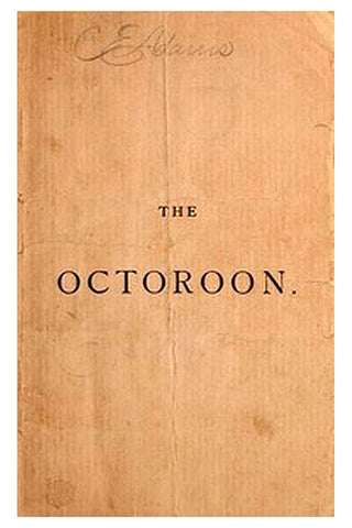 The Octoroon or, Life in Louisiana. A Play in Five acts