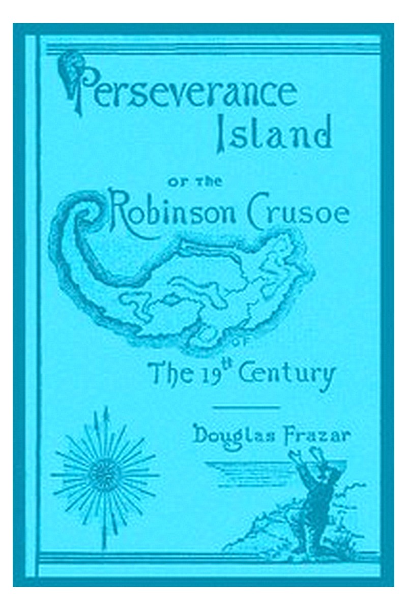 Perseverance Island Or, The Robinson Crusoe of the 19th Century