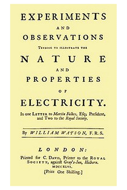 Experiments and Observations Tending to Illustrate the Nature and Properties of Electricity
