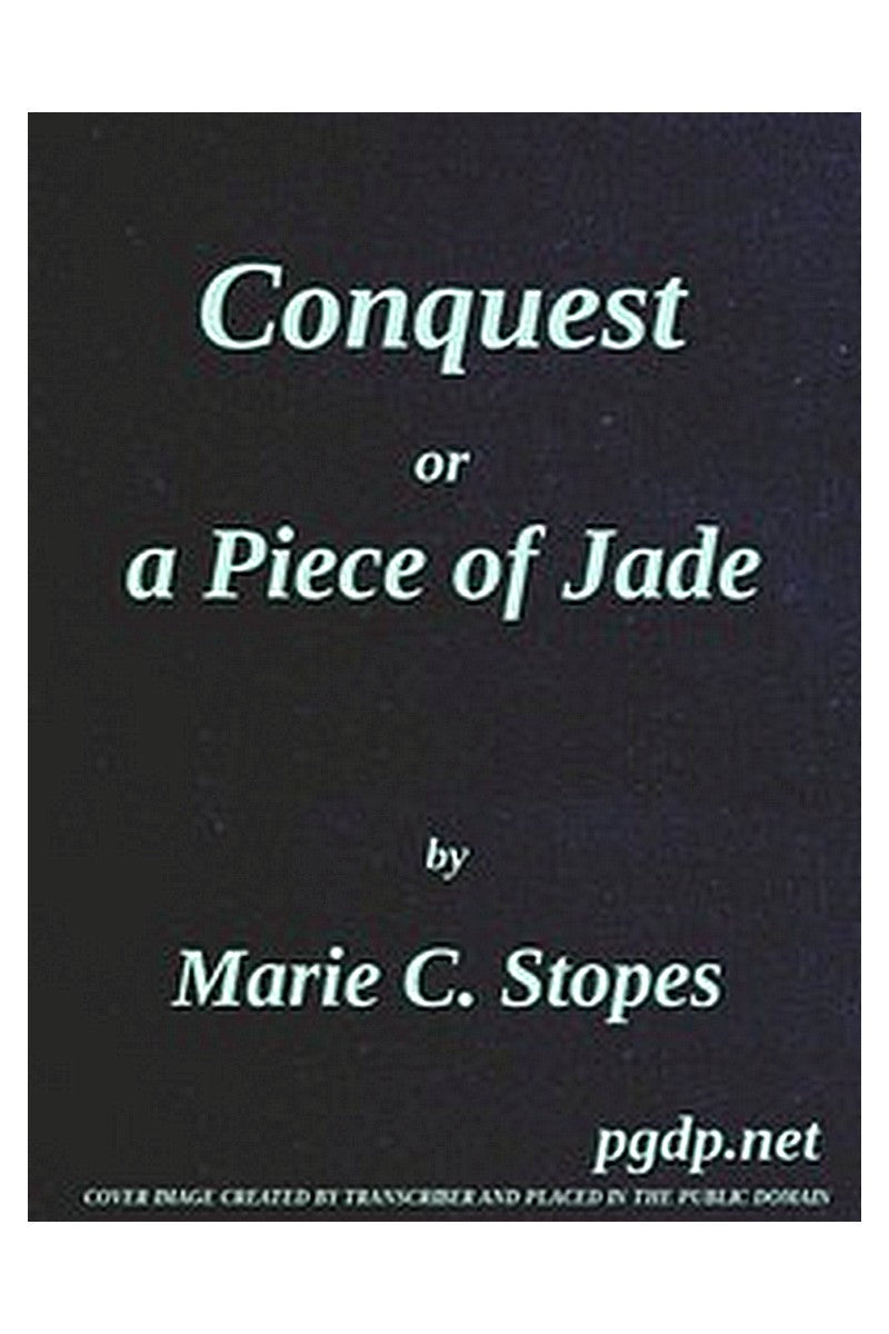 Conquest Or, A Piece of Jade a New Play in Three Acts