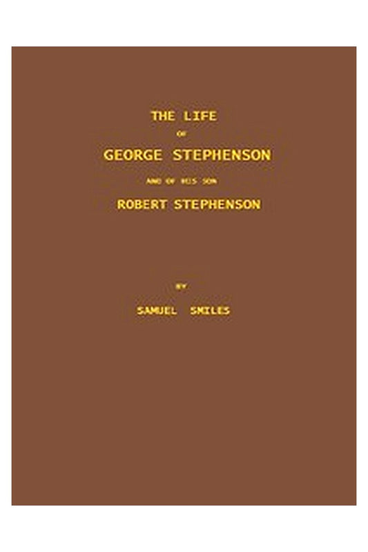 The Life of George Stephenson and of his Son Robert Stephenson
