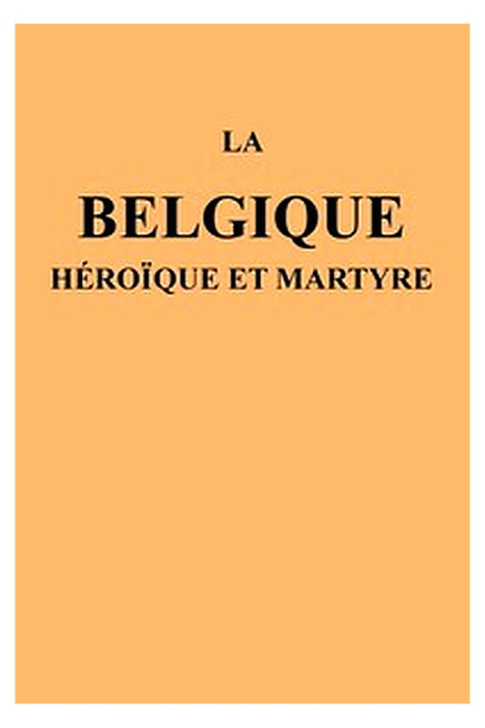 La Belgique héroïque et martyre