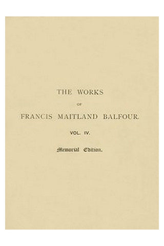 The Works of Francis Maitland Balfour, Volume 4 (of 4)
