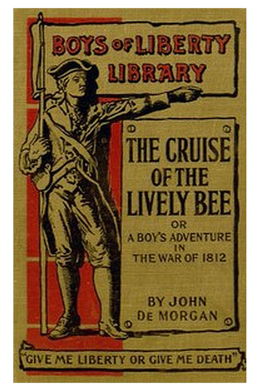 The Cruise of the "Lively Bee" Or, A Boy's Adventures in the War of 1812