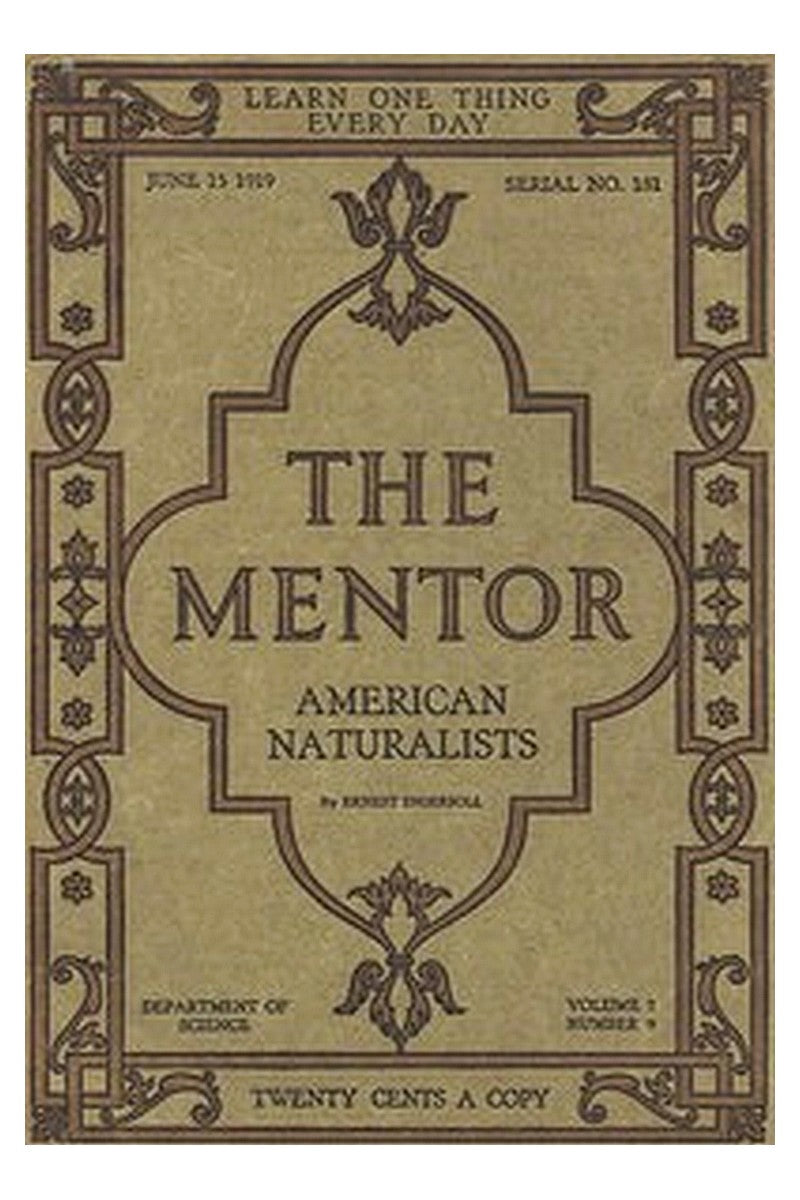 The Mentor: American Naturalists, Vol. 7, Num. 9, Serial No. 181, June 15, 1919