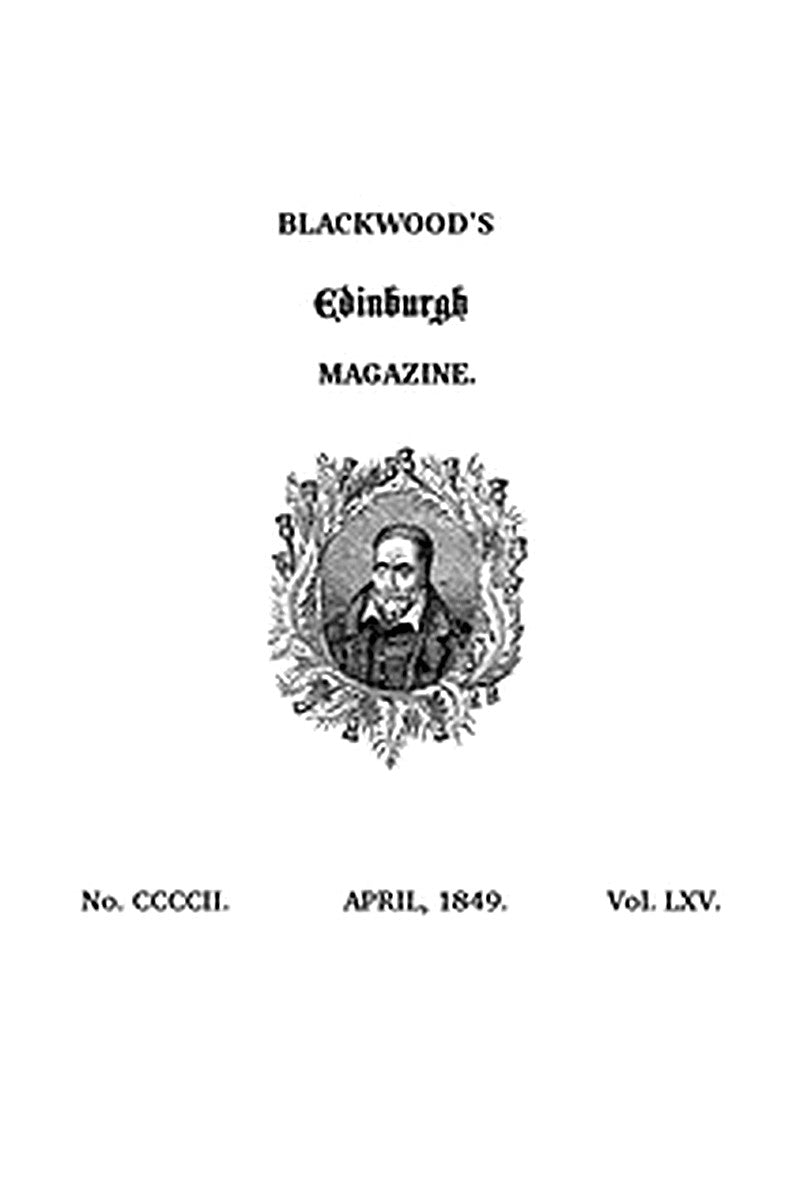 Blackwood's Edinburgh Magazine, Volume 65, No. 402, April, 1849