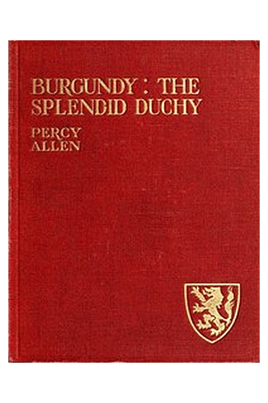 Burgundy: The Splendid Duchy. Stories and Sketches in South Burgundy