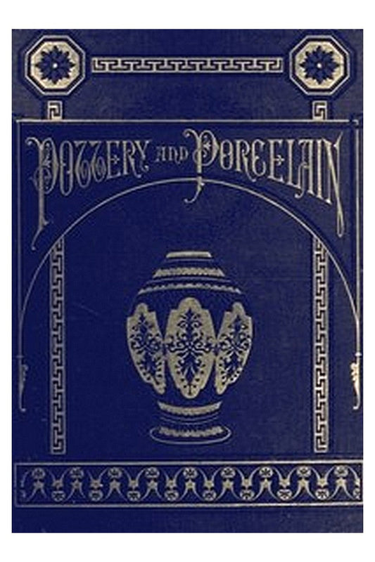 Pottery and Porcelain, from early times down to the Philadelphia exhibition of 1876