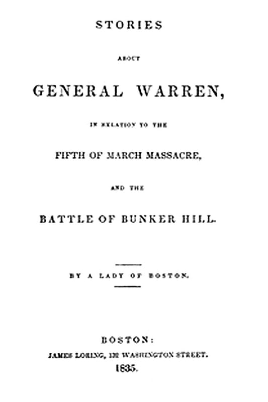 Stories about General Warren, in relation to the fifth of March massacre, and the battle of Bunker Hill
