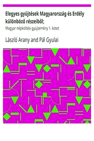 Elegyes gyüjtések Magyarország és Erdély különböző részeiből;
