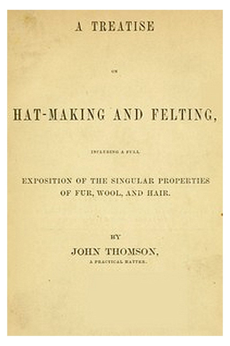 A Treatise on Hat-Making and Felting
