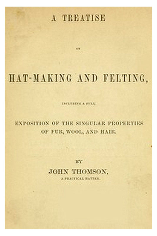 A Treatise on Hat-Making and Felting
