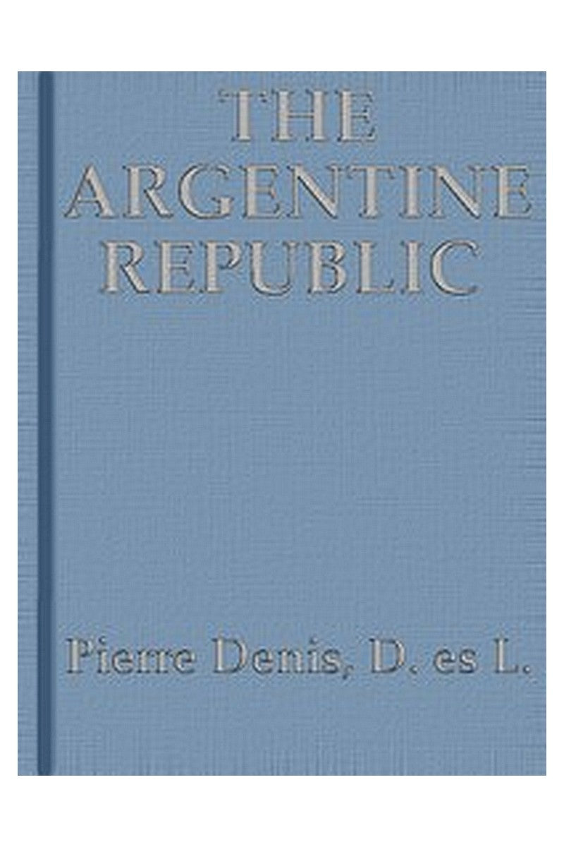 The Argentine Republic: Its Development and Progress