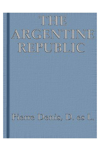 The Argentine Republic: Its Development and Progress