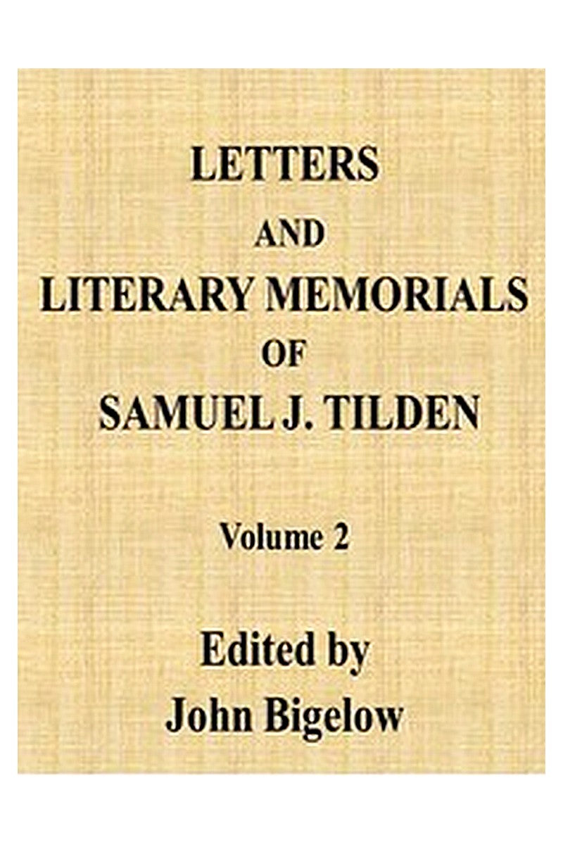 Letters and Literary Memorials of Samuel J. Tilden, v. 2