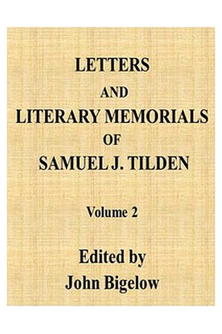 Letters and Literary Memorials of Samuel J. Tilden, v. 2