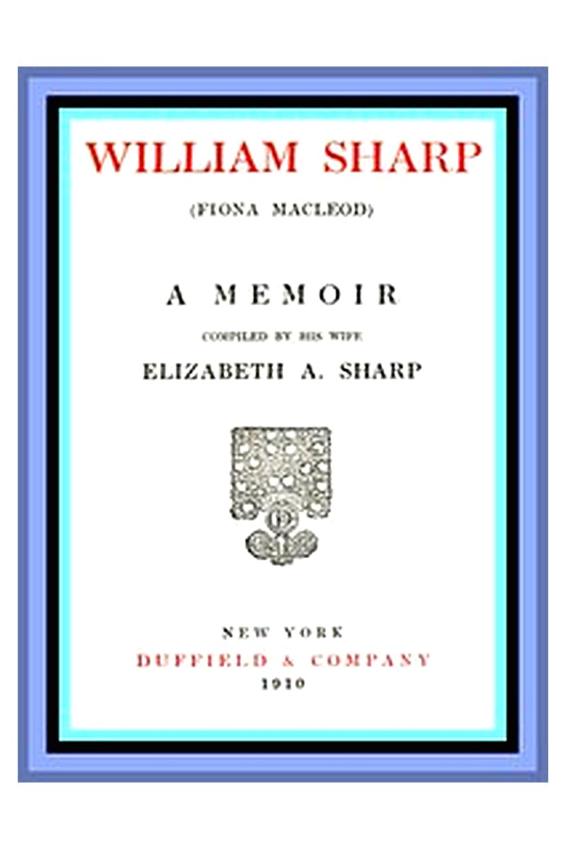 William Sharp (Fiona Macleod): A Memoir Compiled by His Wife Elizabeth A. Sharp