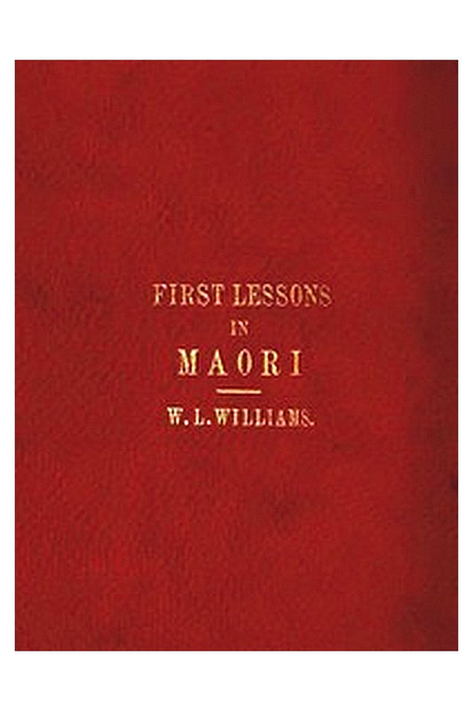 First Lessons in the Maori Language, with a Short Vocabulary