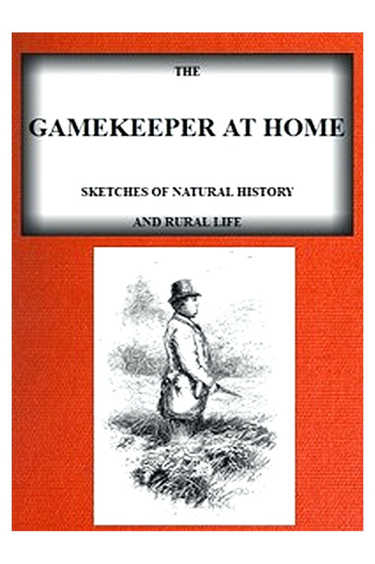 The Gamekeeper at Home: Sketches of natural history and rural life (Illustrated)