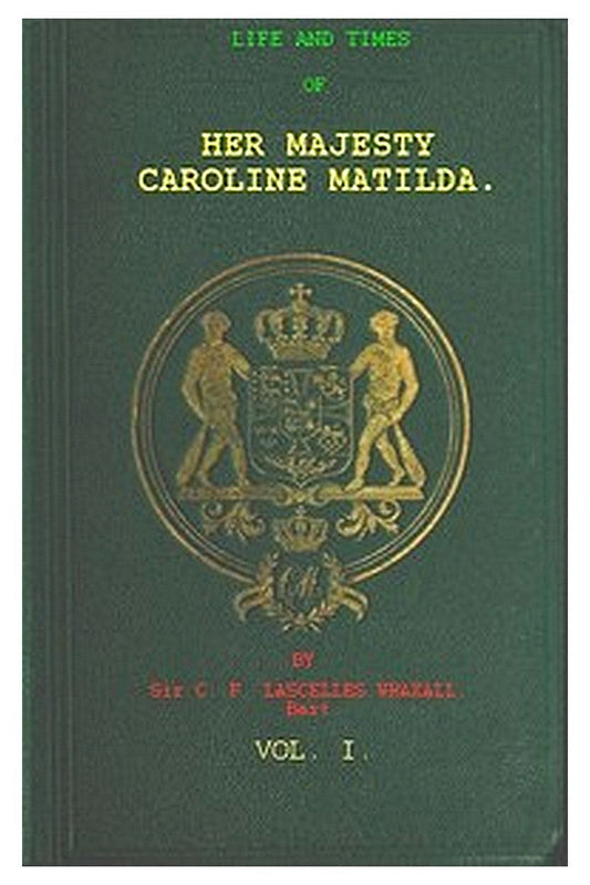 Life and Times of Her Majesty Caroline Matilda, Vol. 1 (of 3)
