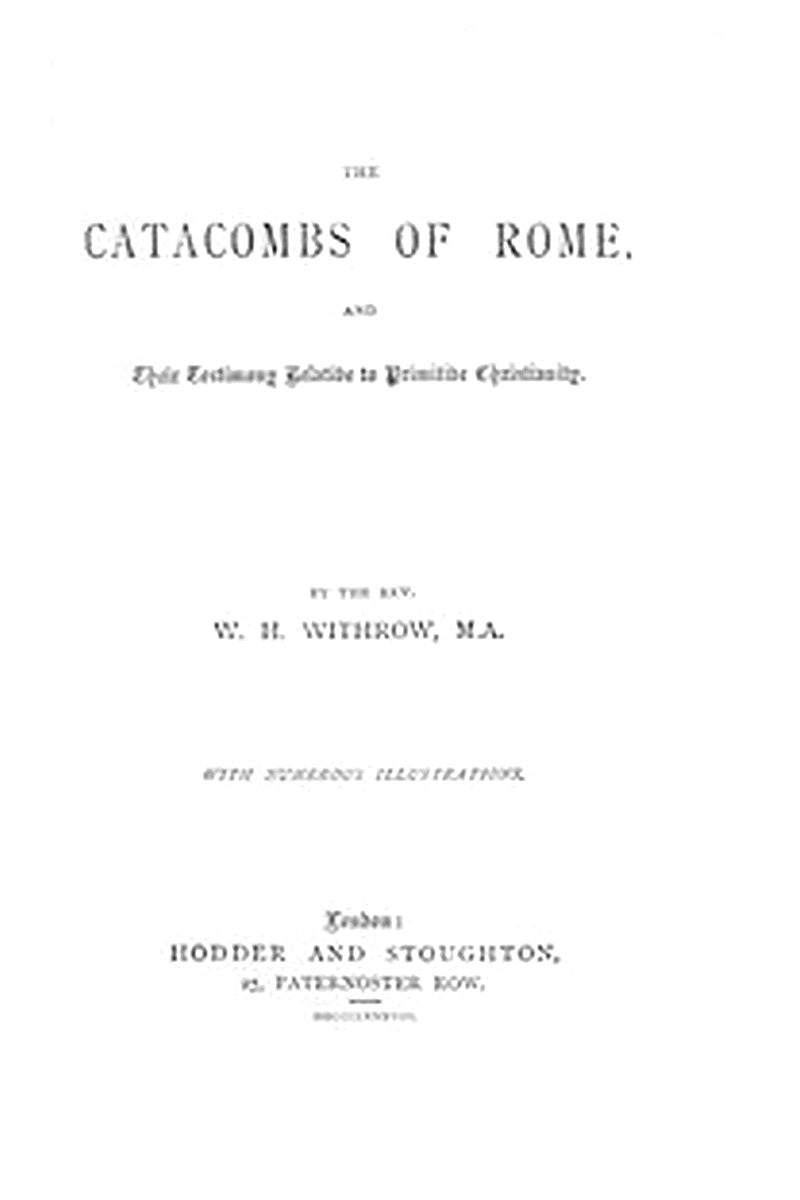 The Catacombs of Rome, and Their Testimony Relative to Primitive Christianity