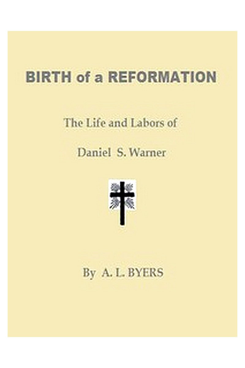 Birth of a Reformation Or, The Life and Labors of Daniel S. Warner