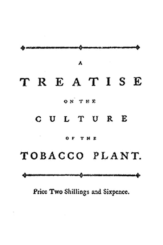 A treatise on the culture of the tobacco plant with the manner in which it is usually cured

