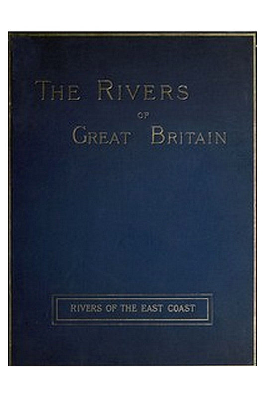 The Rivers of Great Britain, Descriptive, Historical, Pictorial: Rivers of the East Coast