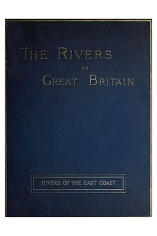 The Rivers of Great Britain, Descriptive, Historical, Pictorial: Rivers of the East Coast