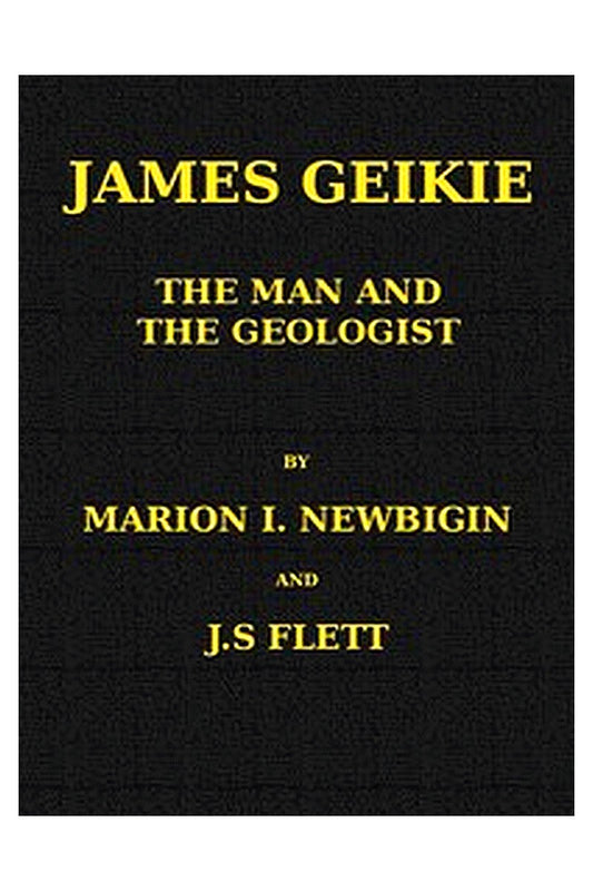 James Geikie, the Man and the Geologist