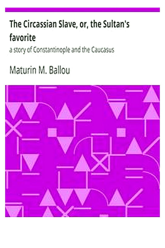 The Circassian Slave, or, the Sultan's favorite : a story of Constantinople and the Caucasus