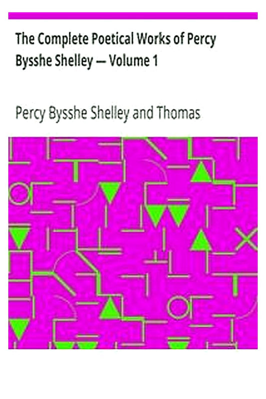 The Complete Poetical Works of Percy Bysshe Shelley — Volume 1