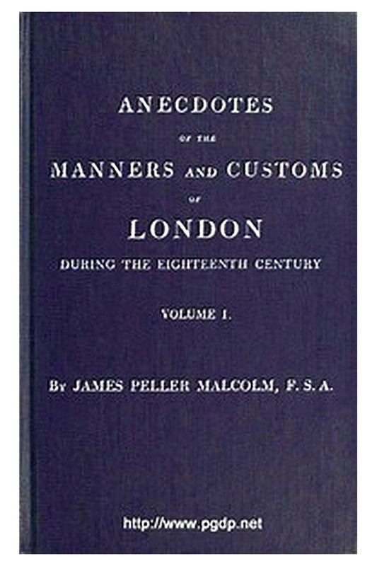 Anecdotes of the Manners and Customs of London during the Eighteenth Century; Vol. 1 (of 2)
