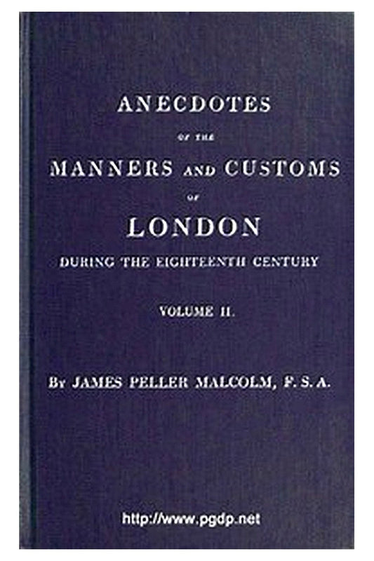 Anecdotes of the Manners and Customs of London during the Eighteenth Century; Vol. 2 (of 2)
