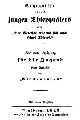 Begegnisse eines jungen Thierquälers oder »Der Gerechte erbarmt sich auch seines Thieres.«